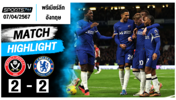 ไฮไลท์ฟุตบอล เชฟฟิลด์ ยูไนเต็ด 2-2 เชลซี วันที่ 07 เม.ย. 67