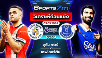 วิเคราะห์บอล ลูตัน ทาวน์ VS เอฟเวอร์ตัน วันที่ 03 พ.ค. 67