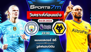 วิเคราะห์บอล แมนเชสเตอร์ ซิตี้ VS วูล์ฟแฮมป์ตัน วันที่ 04 พ.ค. 67